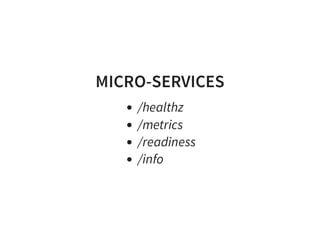 MICRO-SERVICES
/healthz
/metrics
/readiness
/info
 