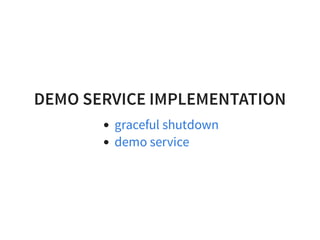 DEMO SERVICE IMPLEMENTATION
graceful shutdown
demo service
 
