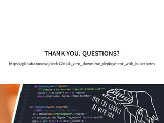 THANK YOU. QUESTIONS?
https://github.com/wojciech12/talk_zero_downtime_deployment_with_kubernetes
 