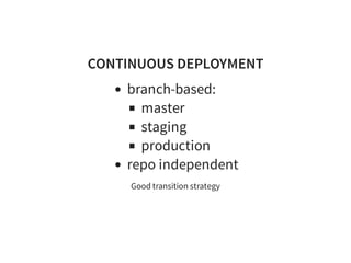 CONTINUOUS DEPLOYMENT
branch-based:
master
staging
production
repo independent
Good transition strategy
 