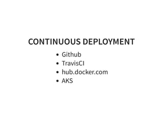 CONTINUOUS DEPLOYMENT
Github
TravisCI
hub.docker.com
AKS
 