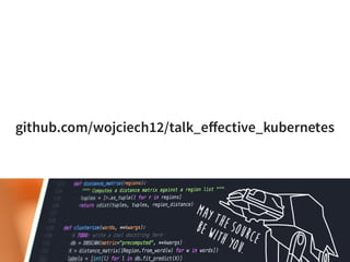 github.com/wojciech12/talk_eﬀective_kubernetes
 
