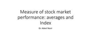 Measure of stock market
performance: averages and
Index
Dr. Adeel Nasir
 
