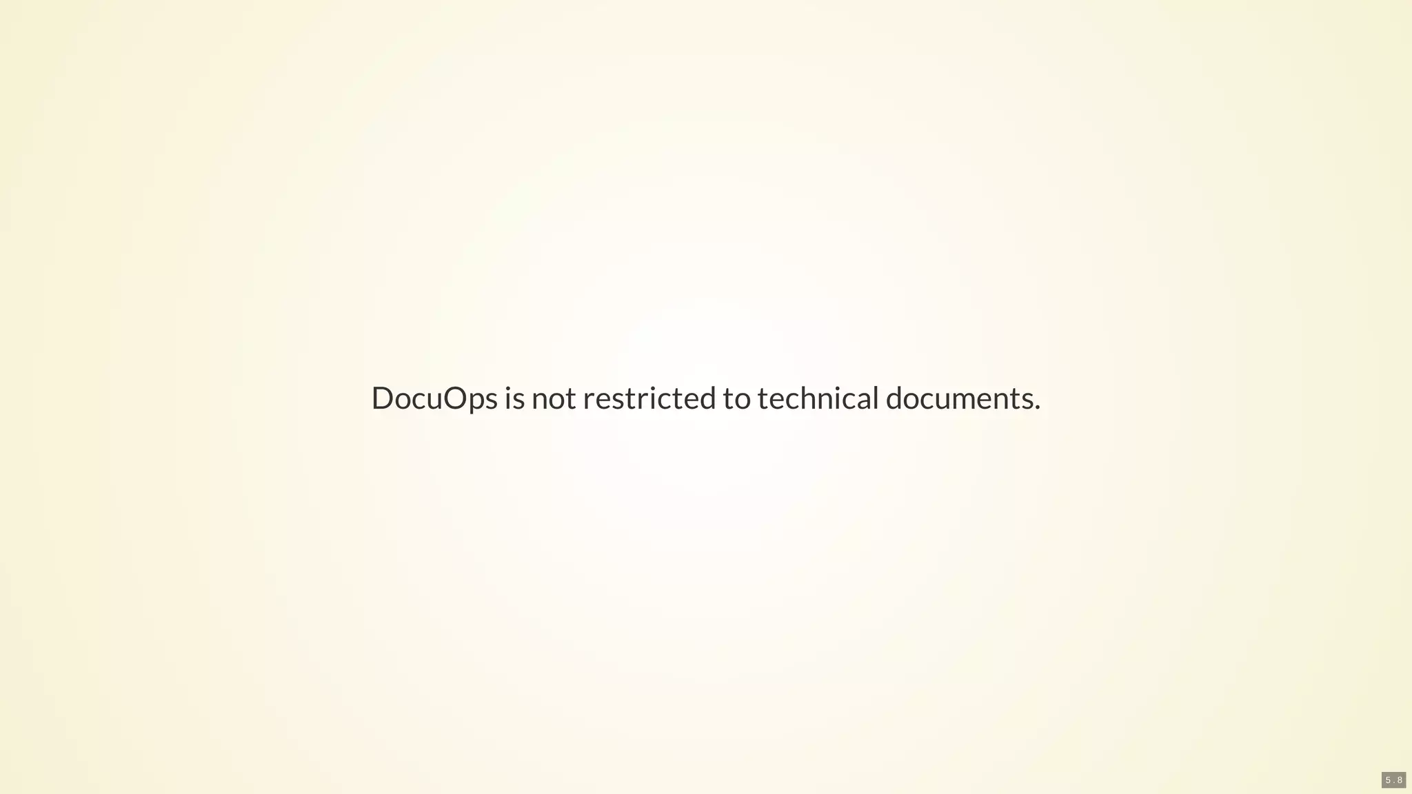 DocuOps is not restricted to technical documents.
5 . 8
 
