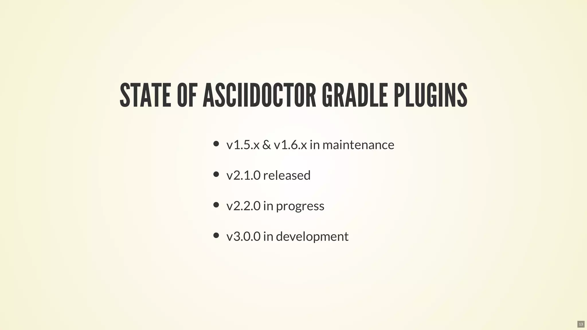STATE OF ASCIIDOCTOR GRADLE PLUGINS
v1.5.x & v1.6.x in maintenance
v2.1.0 released
v2.2.0 in progress
v3.0.0 in development
13
 