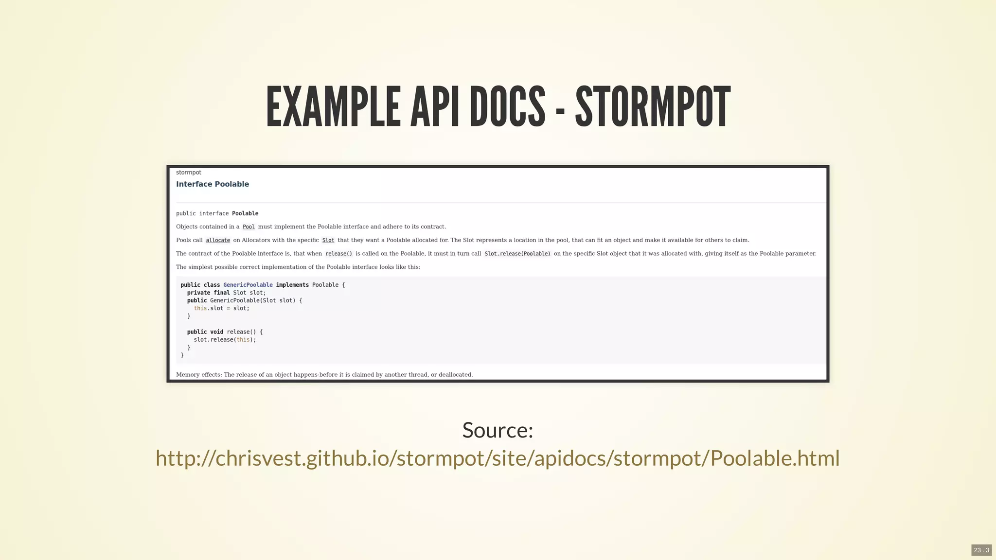 EXAMPLE API DOCS- STORMPOT
Source:
http://chrisvest.github.io/stormpot/site/apidocs/stormpot/Poolable.html
23 . 3
 