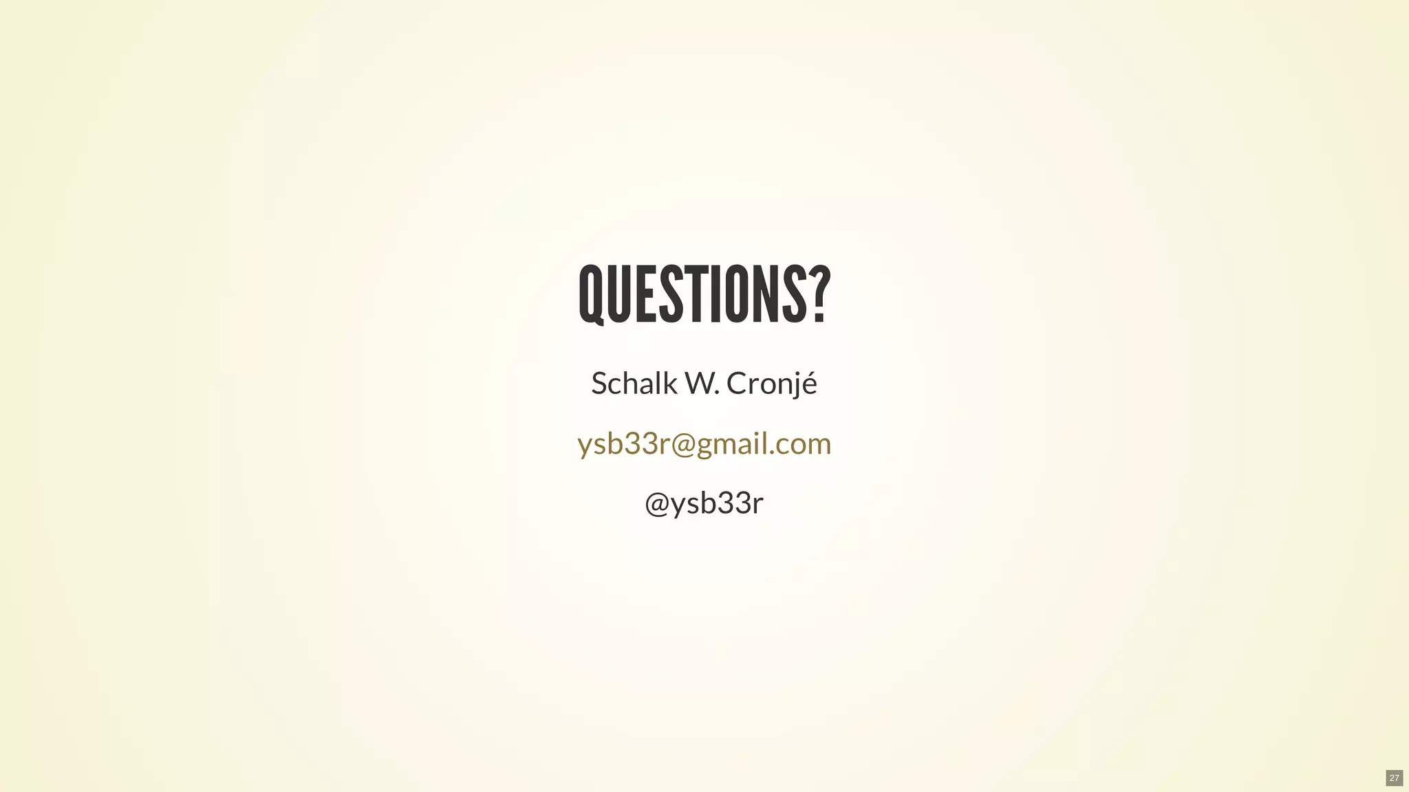 QUESTIONS?
Schalk W. Cronjé
@ysb33r
ysb33r@gmail.com
27
 