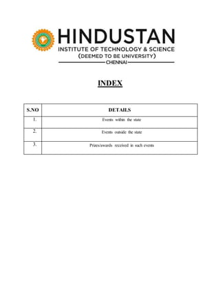INDEX
S.NO DETAILS
1. Events within the state
2. Events outside the state
3. Prizes/awards received in such events
 