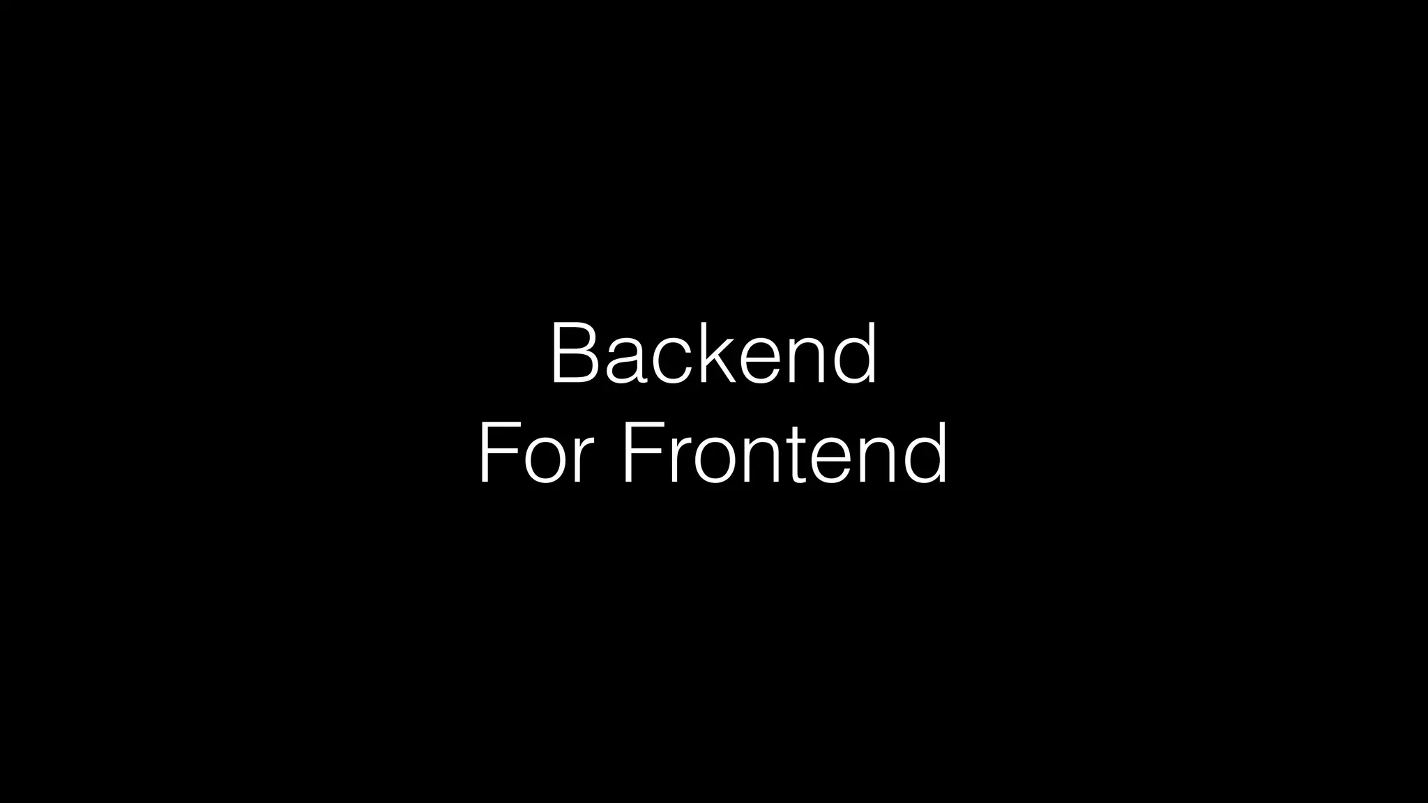 Backend 
For Frontend
 