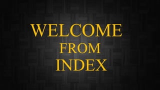 WELCOME
FROM
INDEX
 