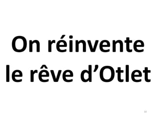 On réinvente
le rêve d’Otlet
10
 