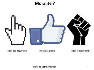 Index des documents Index des profils Index indépendant ;-)
19Merci de votre attention
Moralité ?
 
