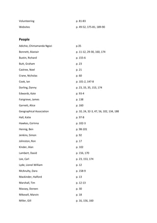 Volunteering p. 81-83
Websites p. 49-52, 175-81, 189-90
People
Adichie, Chimamanda Ngozi p.35
Bonnett, Alastair p. 11-12, ...