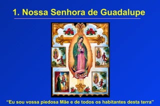 1. Nossa Senhora de Guadalupe




“Eu sou vossa piedosa Mãe e de todos os habitantes desta terra”
 