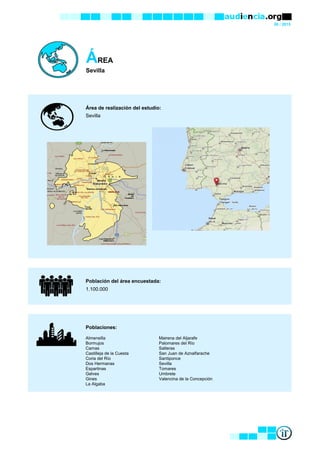 09 / 2015
ÁREA
Sevilla
Área de realización del estudio:
Población del área encuestada:
Poblaciones:
Almensilla Mairena del Aljarafe
Bormujos Palomares del Río
Camas Salteras
Castilleja de la Cuesta San Juan de Aznalfarache
Coria del Río Santiponce
Dos Hermanas Sevilla
Espartinas Tomares
Gelves Umbrete
Gines Valencina de la Concepción
La Algaba
Sevilla
1.100.000
 