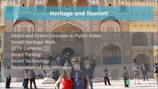 Heritage and Tourism
• Smart and Green Concepts in Public Areas.
• Smart Heritage Walk.
• CCTV Cameras
• Smart Parking
• Smart Technology
• Restoration of Old Heritages
 