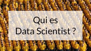 Qui es
Data Scientist ?
 