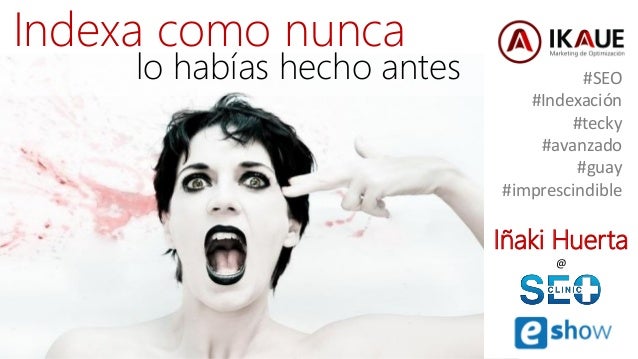 #ClinicSEO @ikhuerta
Indexa como nunca
lo habías hecho antes #SEO
#Indexación
#tecky
#avanzado
#guay
#imprescindible
Iñaki...