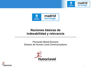 Nociones básicas de
  indexabilidad y relevancia

         Fernando Maciá Domene
Director de Human Level Communications




                                         1
 
