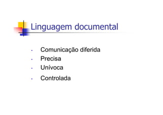 Linguagem documental

•   Comunicação diferida
•   Precisa
•   Unívoca
•   Controlada
 