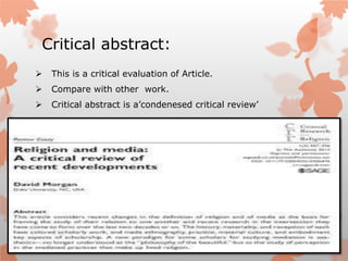 Critical abstract:
 This is a critical evaluation of Article.
 Compare with other work.
 Critical abstract is a’condenesed critical review’
 
