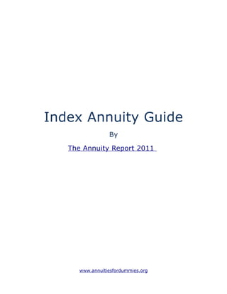 Index Annuity Guide
                 By

   The Annuity Report 2011




      www.annuitiesfordummies.org
 