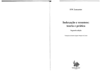 r
F.W. Laneaster
Indexação e resumos:
teoria e prática
Segunda edição
Tradução de Antonio Agenor Briquet de Lemos
BRIQUET DE LEMOS
liVROS
 