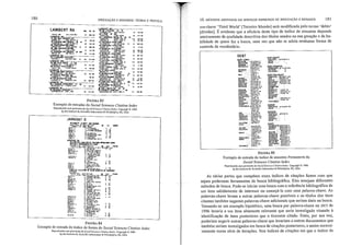 JARADAT O
181
DEBT
°M[M~/~'f>I""" 1Ol81 ('ONl1
'fU(VI.o(, ... ,.,,>(.... 0 j,lM'l.i ..
KI'VUI1Oll O,,~OO .. ...,,"
"""'"
.• "~.....-JQ,
Of81·mWíCftJKSIMI~' · ',,(~.IU le ..
~~.
• t<:<O('i (I llllfC.-tMi_ l-l UUIIO~'
•• US'H"< '''I'EIS "•
...., .. (-o." U.Hltfll"
· 'I' .... S
.., ·····o/u" Of6r·fOR·fQU/l)'
S.I~UPl:S
'1""11.1. l.lOCUIIO -i'O·Ell ....
·".01'" .~. Oltl ••.••'''(11 li
ste~JiInu • '11;[11 11 l"(Cl'S ... eOUil! 11'",...,,~ ••• "ui.... o WPJI-tN.. 1[I"Jl' vi
~"ruf1tO ··0.'''''1 '( iQV[fY·fO'. • (0•• 111 "' ..
SC(Ul-f'Ol. ·(,(I"UII.· {IC><J,," -
~"'"
.. loc"~l" l'" 11l.'""IUnooo
.. [....n·... eHilS •.
I.I'U«'" .• '''1.,1 ,uSP{tl/t .r"'lll"
STUlUl.l1 U"OII1'" lln:......l·( .(010(1.·
nun" 'W'il"'S· UU, ...• U'lU U
SIIICIVlJl. · 10....OS S tt'vUTCoI"f
Svt-S.I.Oll,lTt oU'uS' stCv!ll1U
~~ ·····"1" .. ~."
... ·iOlo'·"
,~~ ··· ..Sl.lll" •••• 111;1" OI
lUIS · OI"'ClC'O ,I I~llo-_O
I((~is · lu(,·fIl ,(
'"[~ .... "I(lI •• Of8TOR
l"lIo--'«'~ t{co. ~1" ~(OIU' ""u"'.us'""il"I" Klllf
',,"I" ..
",(li 1.
Of8rORS
"" • ....,I. '"
,." • IO....Oi S (,u'TtHI 1l"[0 ...
lI..lJl'5fllS •. ,O'U'''''' (OIOSrIlU·· •
lll~IH •.
lll:iJf'OlO-I .1(,(1' ...
IOMO<Il1. •v.nlD--STl · (O, .....
."" ..· '''llU''~llUll'JOi1 .. "01''' ~
orsrs~ll~[
.••• "'''I' ~, .I(~""'It<hl>"'''ltlOt
VllUl'" O......lll 111~11 ...~I:.SO~ '"
~~'UH
·""'l~' I ctllCITS •• "I~"'S .
,Q.tl~""l
"'""
••• I(lLiO OI
-..;u~ ·A1IO"H· ···[~"QiS·
... no ,. lJlt(ll(CI~ . ",mElO (
• flU' ,~ 1.1(i'(ITlO .....11 v
"IO«lOo-1Ut1 • O'I"Io':'OJ 1.I/lQOVC1l. _ ''''11.0 (
-, 11'0 ,. ~..., 1liJló~lll I.
. (,·I"'Q-"· K«"I.'.1IU1l. "'''lHO I
····"'ISI· IlQI·oO-TI(l.. I(l'l_r.o~ '"
· ,~(I ...... TlIJlo-_O ~""'Hl I.
Jlo--..;.110 · 1110 ,. m, ·····'..'Ill.Ol
FIGURA 85
Exemplo de entrada do índice de assuntos Permuterm do
Soda! Sciences Citation lndex
Reproduzido com permi,5!io do S",.-iuf Sdell{:e.• (·i/<lIi/J/lII!&x. Copyriyhl C 1988
by t1Je !llS(itute fOI Sdenlitic lnformation 0 Phi!ade!phia. PA. USA
As vanas palies que compõem esses índices de citações fazem com que
sejam poderosas ferramentas de busca bibliográfica. Eles ensejam diferentes
métodos de busca. Pode-se iniciar uma busca com a referência bibliográfica de
um item sabidamente de interesse ou começá-la com uma palavra-chave. As
palavras~chave levam a outras palavras~chave possíveis e os títulos dos itens
citantes também sugerem palavras·chave adicionais que seriam úteis na busca.
Tomando-se um exemplo hipotético, uma busca por palavra..,chave no ssc/ de
1996 levaria a um item altamente relevante que seria investigado visando à
identificação de itens posteriores que o tivessem citado. Estes, por sua vez,
poderiam sugerir outras palavras~chave que levariam a outros documentos que
também seriam investigados em busca de citações posteriores, e assim sucessi-
vamente numa série de iterações. Nos índices de citações em que o índice de
10. MÊTüOOS ADOTADOS Bvf SERVIÇOS lMPRESSOS DE INDEXAÇÃO E RESUMOS
vra-chave 'Third World' [Terceiro Mundo] será modificada pelo termo 'debts'
[dividas]. É evidente que a eficácia deste tipo de indice de assuntos depende
inteiramente da qualidade descritiva dos títulos usados na sua geração e da ha-
bilidade de quem faz a busca, uma vez que não se adota nenhuma forma de
controle de vocabulário.
""
""
""
'1 '4' rt
'I 'SI fg
'.
"
.. 'S a9
'1 <'OI n
'.
") I})"
"',
.. "'"
" -
INDEXAÇÃO E RESUMOS: TEORIA E PRÁTICA
"""""'"
-'".._...
,
~
.
....,.", ....
FIGURA 83
Exem~lo de entradas do Social Sciences Citalionllldex
ReprodulJdo com pemtiss!o do .",,1ulSclellce.' Cilul/lJlI!lI<kr. Copyrigtl! C [989
by lhe ]nSlllule for Scientilic lnformation@ Philadelphia, PA, USA
LAMBERT RA
FIGURA 84
Exemplo de entrada do índice de fontes do Social Sciences Citation /nde.x
Reproduzido com permis,ão do ,,"ôu!Sâ<!/lc.'s Cílu/illil/lJ&r. Copyrighl Ú 1989
by lhe 1fSllule fDr Scientific InfomlaliOJl ® Phijadelphia. PA, USA
180
 