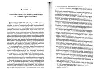 285
CAPÍTULO 15
Indexação automática, redação automática
de resumos e processos afins
Um? imagem muito simplificada do problema da recuperação da informação
fOI apresentada na figura 1. Agora, na figura 106, tem-se lima versão mais
complexa. Em essência, o problema consiste em cotejar necessidades de infor-
mação com mensagens. Isso só pode ser feito de modo muito indireto. A maioria
das mensagens (aquilo que os autores desejam transmitir) aparece como textos
(alguns se apresentam em formato de imagem, de som ou outro formato não-
textual), enquanto as necessidades de informação se apresentam como pedidos
formulados a um serviço de informação. Este cria representações dos textos,
armazena·os numa base de dados e oferece um dispositivo que possibilita que
sejam feitas buscas nessas representações. A base de dados pode serarmazenada
em papel, microimagem ou formato eletrônico, e o 'dispositivo' que possibilita
que se f.1çam as buscas pode ser tão simples quanto o arranjo de entradas num
catálogo em fichas ou índice impresso, ou tão complexo quanto um computador
e um conjunto de respectivos programas. O serviço de informação também cria
representações dos pedidos (enunciados de buscas de algum tipo) e os processa
em cotejo com a base de dados, para recuperar as representações de textos que
coincidam ou mais se aproximem das representações dos pedidos.
As representações de textos consistirão no próprio texto completo, paltes
dele ou outra forma de representação construída por meios humanos ou auto-
máticos. As representações de pedidos serão termos, termos apresentados em
relações lógicas, enunciados textuais ou <itens' (por exemplo, um sistema per-
mite ao usuário inserir informações de um item cujarelevância seja conhecida,
e, em seguida, procurar outros qué de algum modo lhe sejam assemelhados).
Temos à nossa disposição vários recursos de ajuda intelectual que assistem
na construção das representações (de textos ou pedidos). O mais óbvio deles é
o vocabulário controlado convencional, mas também se usam outros instrumen-
tos ~uxiliares, como o vocabulário pós-controlado mencionado no capítulo 14.
E evidente que são possíveis muitas variações sobre o tema fundamental da
figura 106. Por exemplo, em muitas situações o serviço de informação que cria
as representações dos textos (isto é, a formação da base de dados) será diferente
dos serviços que realizarão as buscas em tal base. Ademais, quem procura infor-
mações poderá não delegar a realização da busca a um especialista em informa-
ção, mas, sim, assumi-la pessoalmente. Com o surgimento da internet, a maior
15. INDEXAÇÃO AUTOlv1ÁTICA, REDAÇÃO AUTOr.-iÃTlCA DE RESUMOS
arte das atividades de recuperação da informação envolve buscas em textos de
~ítiosda Rede, e as pessoas que precisam de informações fazem elas próprias as
buscas ao invés de delegá-las a outrem.
Este diaorama evidencia os problemas da recuperação da informação. OsD .
textos podem não ser representações perfeitas das mensagens (el~b~ra.esteseja,
definitivamente, um problema de comunicação, normalmente nao e VIsto comO
um problema de recuperação da informação) e, conforme vim?s desd~ os capítu-
los iniciais, as representações dos textos também podem ser Hnperfelt.as. E, por
sinal, os pedidos raramente são representações perfeitas das necessidades. de
informação e os enunciados de busca podem não ser representações perfeitas
dos pedidos. Além disso, o referencial ('esquemas') de um solicitante po~e não
coincidir com o referencial de um especialista em informação ou, na realidade,
o referencial dos autores. Considera-se, então, que o problema d~ recuperação
da informação consiste essencialmente em procurar cotejar aproximações. de
necessidades de informação com aproximações de mensagens. Não é de admIrar
que os resultados nem sempre sejam completamente sat~sfató.rios. _ .
Como salientou Bates (1986), o problema da recuperaçao da mfonnaçao é maIs
complexo do que aparenta ser; ela o trata como <indeterminado' e :p~obabilfs­
tico'. Parece estar em voga concentrar-se mais nO lado da saída da atiVIdade (ne-
cessidade de informação-pedido-representação) do que no lado da entrada
(mensagem-texto-representação), e a hipótese ai implícita seria que o lado da
saida é mais 'complexo'. De· fato, Belkin e Belkin et aI. (1980, 1982) referem-se
aO cotejo do <estado anômalo de conhecimento' de um .consulente ~om o estad?
mais 'coerente' de conhecimento dos autores. Como fOI apontado amda no capI-
tulo 2, a função do indexador- prever os tipos de consultas para as quais deter-
minado documento provavelmente será uma resposta útil - não é necessa-
riamente mais simples do que a de quem atua como intermediário: compreender
quais os tipos de documentos que satisfazem a um solicitante em ?ado momento.
Seja como for, a figura 106 é apresentada neste ponto ~re~lpuamen~epara
exemplificar o fato de que podem ser usados processos agontlTIlcos em dlver~as
atividades de recuperação da informação, em substituição ao processamento 1Il-
telectual por seres humanos. Os computadores podem ser aplicados à indexa-
ção automática e à elaboração automática de resumos, bem como a outras opera-
ções que envolvam a formação de classes de documentos e de termos, ao ~es:n­
volvimento de estratégias de buscas e estabelecimento de redes de assocJaço~s
entre termos. Corno o diagrama implica, o computador podem, em certa medI-
da substituir os seres humanos em praticamente todas as atividades exemplifi-
cadas. Atualmente, eles não geram, de modo independente, mensagens ou ne-
cessidades de informação, a menos que sejam especificamente programados
para esse fim por seres humanos, mas talvez chegue o dia e~n que também far~o
isso. Urna vez que a indexação e a redação de resumos constituem a preocupaçao
principal deste livro, neste capítulo dar-se-á mais atenção à aplicação de com-
putadores a essas tarefas.
 