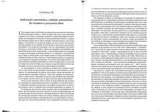 15. INDEXAÇÃO AUTOMÁTICA, REDAÇAo AUTOMÁnCA DE RESUMOS 285
7
CAPÍTULO 15
Indexação automática, redação automática
de resumos e processos afins
Uma imagem muito simplificada do problema da recuperação da informação
foi apresentada na figura 1. Agora, na figura 106, tem-se ullla versão mais
complexa. Em essência, o problema consiste em cotejar necessidades de infor-
mação com mensagens. Isso s6 pode ser feito de modo muito indireto. A maioria
das mensagens (aquilo que os autores desejam transmitir) aparece como textos
(alguns se apresentam em formato de irnagem, de som ou outro formato não-
textual), enquanto as necessidades de informação se apresentam como pedidos
formulados a um serviço de informação. Este cria representações dos textos,
armazena-os numa base de dados e oferece um dispositivo que possibilita que
sejam feitas buscas nessas representações. A base de dados pode ser armazenada
em papel, microimagem ou formato eletrônico, e o 'dispositivo' que possibilita
que se façam as buscas pode ser tão simples quanto o arranjo de entradas num
catálogo em fichas ou índice impresso, ou tão complexo quanto um computador
e um conjunto de respectivos programas. O serviço de informação também cria
representações dos pedidos (enunciados de buscas de algum tipo) e os processa
em cotejo com a base de dados, para recuperar as representações de textos que
coincidam ou mais se aproximem das representações dos pedidos.
As representações de textos consistirão no próprio texto completo, partes
dele ou outra forma de representação construída por meios humanos ou auto·
máticos. As representações de pedidos serão termos, termos apresentados em
relações lógicas, enunciados textuais ou 'itens' (por exemplo, um sistema per·
mite ao usuário inserir informações de um item clUa relevância seja conhecida,
e, em seguida, procurar outros que de algum modo lhe sejam assemelhados).
Temos à nossa disposição vários recursos de ajuda intelectual que assistem
na construção das representações (de textos ou pedidos). O mais óbvio deles é
o vocabulário controlado convencional, mas também se lIsam outros instnllnen-
tos auxiliares, como o vocabulário pós-controlado mencionado no capítulo 14.
É evidente que são possíveis muitas variações sobre o tema fundamental da
figura 106. Por exemplo, em muitas situações o serviço de informação que cria
as representações dos textos (isto é, a formação da base de dados) será diferente
dos serviços que realizarão as buscas em tal base. Ademais, quem procura infor-
mações poderá não delegar a realização da busca a um especialista em informa·
ção, mas, sim, assumi·la pessoalmente. Com o surgimento da internet, a maior
j
·0
parte das atividades de recuperação da informação envolve buscas em textos de
sítios da Rede, e as pessoas que precisam de informações fazem elas próprias as
buscas ao invés de delegá-Ias a outrem.
Este diagrama evidencia os problemas da recuperação da informação. Os
textos podem não ser representações perfeitas das mensagens (embora este seja,
definitivamente, um problema de comunicação, normalmente não é visto como
um problema de recuperação da informação) e, conforme vimos desde os capítu-
los iniciais, as representações dos textos também podem ser imperfeitas. E, por
sinal, os pedidos raramente são representações perfeitas das necessidades de
informação e os enunciados de busca podem não ser representações perfeitas
dos pedidos. Além disso, o referencial ('esquemas') de um solicitante pode não
coincidir com o referencial de um especialista em informação ou, na realidade,
o referencial dos autores. Considera-se, então, que o problema da recuperação
da informação consiste essencialmente em procurar cotejar aproximações de
necessidades de informação com aproximações de mensagens. Não é de admirar
que os resultados nem sempre sejam completamente satisfatórios.
Como salientou Bates (1986), o problema da recuperação da informação é mais
complexo do que aparenta ser; ela o trata como 'indeterminado' e 'probabilís-
tico'. Parece estar em voga concentrar-se mais no lado da saída da atividade (ne-
cessidade de informação-pedido-representação) do que no lado da entrada
(mensagem-texto--represelltação), e a hipótese aI irnplícita seria que o lado da
saída é mais 'complexo'. De-fato, Belkin e Belkin et aI. (1980, 1982) referem-se
ao cotejo do 'estado anômalo de conhecimento' de um consulente com o estado
mais 'coerente' de conhecimento dos autores. Como foi apontado ainda no capí-
tulo 2, a função do indexador-prever os tipos de consultas para as quais deter-
minado documento provavelmente será uma resposta útil - não é necessa-
riamente mais simples do que a de quem atua como intermediário: compreender
quais os tipos de documentos que satisfazem a um solicitante em dado momento.
Seja como for, a figura 106 é apresentada neste ponto precipuamente para
exemplificar o fato de que podem ser usados processos algorítmicos em diversas
atividades de recuperação da informação, em substituição ao processarnento in-
telectual por seres humanos. Os cornputadores podem ser aplicados à indexa-
ção automática e à elaboração automática de resumos, bem como a outras opera-
ções que envolvam a fOl1l1ação de classes de documentos e de termos, ao desen-
volvimento de estratégias de buscas e estabelecimento de redes de associações
entre termos. Como o diagrama implica, o computador podem, em celia medi-
da, substituir os seres humanos em praticamente todas as atividades exemplifi-
cadas. Atualmente, eles não geram, de modo independente, mensagens ou ne·
cessidades de informação, a menos que sejam especificamente programados
para esse fim por seres humános, mas talvez chegue o dia em que também farão
isso. Uma vez que a indexação e a redação de resumos constituem a preocupação
principal deste livro, neste capitulo dar-se-á mais atenção à aplicação de com-
putadores a essas tarefas.
 