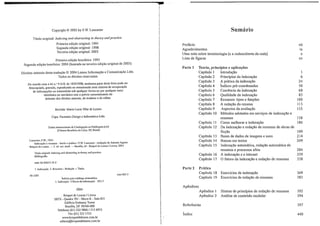 r
Copyright. © 2003 hy F.IV. Lancaster Sumário
ISBN 85-85637-1'"'·1
Revisão: Maria Lucia Vilar de Lemos
Capa: Formatos Design e lnfonllática Ltda.
Dados internacionais de Catalogação na Publicação (CIP)
(Câmara Brasileira do Livro, SP, Brasil)
Prefácio vii
Agradecimentos ix
Uma nota sobre terminologia (e a redescoberta da roda) x
Lista de figuras xv
Parte 1 Teoria, princípios e aplicações
Capítulo I Introdução I
Capítulo 2 Princípios da indexação 6
Capítulo 3 A prática da indexação 24
Capitulo 4 Índices pré-coordenados 50
Capítulo 5 Coerência da indexação 68
Capítulo6 Qualidade da indexação 83
Capítulo 7 Resumos: tipos e funções 100
Capítulo 8 A redação do resumo 113
Capítulo 9 Aspectos da avaliação 135
Capítulo 10 Métodos adotados em serviços de indexação e
resumos 158
Capítulo II Como melhorar a indexação 186
Capítulo 12 Da indexação e redação de resumos de obras de
ficção 199
Capítulo 13 Bases de dados de imagens e sons 214
Capítulo 14 Buscas em textos 249
Capitulo 15 Indexação automática, redação autotnática de
resumos e processos afins 284
Capítulo 16 A indexação e a internet 339
Capítulo 17 O futuro da indexação e redação de resumos 358
Parte 2 Prática
Capítulo 18 Exercícios de indexação 369
Capítulo 19 Exercícios de redação de resumos 383
Apêndices
Apêndice I Slntese de princípios de redação de resumos 392
Apêndice 2 Análise de conteúdo modular 394
Referências 397
Índice 440
CDD 025.3
2004
índices para catalogo sistemalico
I. Indexação: Ciência da infonnaç.'i.o 025.3
Briguet de Lemos I Livros
SRTS . Quadra 701 - Bloco K- Sala 831
Editicio Embassy Tower
Brasília, DF 70340-000
Telel"nes (61) 322 98061313 6923
·Fax (61) 3231725
www.briquetdelemos.com.br
cditora@briquetdelemos.com.br
1. Indexação. 2. Resumos - Redação l. Titulo.
04-520
Titulo original: lnde:..illj; and abstractinj; in llieory and practice.
Biblioj;rafia.
Título original: Indexillg and abstracting in the01Y and practice
Primeira edição original: 1991
Segunda edição original: 1998
Terceira edição original: 2003
lancastcr. F.V., 193)-
Indexação e resulIIos : teoria e pnilica I F.W. Lrmcaster ; tradução de Antonio Agenor
Briqnet de Lemos. - 2. ed. rev. alual. - Brasilía, Df : Briquet de Lemos I Livros, 200,",.
De acordo com a lei n." 9 610, de 1912/1998, nenhuma parte deste livro pode ser
totocopiada, gravada, reproduzida ou nnllazenada num sistema de recuperação
de intonuações ou transmitida sob qualquer lonua ou por qualquer meio
eletrônico ou mecànico sem o prévio consentimento do
detentor dos direitos autorais, do tradutor e do editor.
Primeira edição brasileira: 1993
Segunda edição brasileira: 2004 (baseada na terceira edição original de 2003)
Direitos autorais desta tradução © 2004 Lemos Informação e Comunicação Ltdu.
Todos os direitos reservados
 