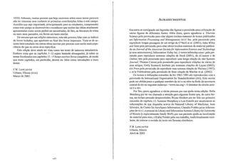 1930). Ademais, muitas pessoas que hoje escrevem sobre esses temas parecem
não ter interesse nem conhecer as primeiras contribuições feitas a este campo.
Acredito que seja impol1ante, principalmente para os estudantes, compreender
como este campo se desenvolveu e reconhecer que muitas das idéias atualmente
apresentadas como novas podem ser encontradas, de fato, na literatura de trinta
ou mais anos passados, em forma um tanto similar.
Do mesmo que nas edições anteriores, esta não procura lidar com os Índices
de livros isolados, que aparecem no final dos livros impressos. Trata-se de as-
sunto bem estudado em outras obras escritas por pessoas com muito mais expe-
riência do que eu nessa área específica.
Esta edição deve ainda ser vista como um texto de natureza introdutória.
Embora creia que os capítulos 1-12 sejam bastante abrangentes, já sobre os
temas focalizados nos capítulos '13-15 foram escritos livros completos, de modo
que esses capítulos, em particular, devem ser lidos como introduções a esses
temas.
F.W. LANCASTER
Urbana, IIlinois (EUA)
Março de 2003
viii
AGRADECIMENTOS
Encontra-se consignada nas"legendas das figuras apermissão para utilização de
várias figuras de diferentes fontes. Além disso, quero agradecer a: Elsevier
Science pela permissão para citar alguns trechos extensos de textos publicados
em lnformation Processing and Alanagement; OClC Inc. pela permissão para
reproduzir longas passagens de um artigo de O'Neill et aI. (2001); John Wiley
and Sons pela permissão para citar vários trechos extensos de material publica-
do no Journal oftheAmericGn Societyfor lnformation Science Gnd Technology
(e seus antecessores); Infonnation Today Inc. «www.infotoday.com>pelaper-
missão para reproduzir extensas citações de Hock (2001), de EContent e de
Online; IBM pela permissão para reproduzir uma longa citação do IBAl Systems
Journal; Thomas Craven pela permissão para reproduzir citações de vários de
seus 31tigos; Getty Research Institute por extensas citações de Layne (2002);
105 Press pela permissão de reproduzir uma extensa citação de Nielsen (1997);
e ACM Publications pela permissão de fazer citação de Wactlar et aI. (2002).
Os termos e definições extraídos da ISO 5963: 1985 são reproduzidos com a
permissão da International Organization for Standardization (ISO). Esta norma
pode ser obtida junto a qualquer membro da ISO e no sítio na Rede da secretaria
central da ISO no seguinte endereço: <wVw.iso.org>. Odetentor do direito auto-
ral é a ISO.
Por fim, quero agradecer a várias pessoas por sua ajuda nesta edição: BeBa
Weinberg por ter me chamado a atenção para algumas fontes que, de outra for-
ma, me teriam passado despercebidas; Bryan Heidorn por ter lido um primeiro
rascunho do capitulo 13; Susanne l-Iumphrey e Lou Knecht por atualizarem as
informações de que dispunha acerca da National LibralY of Medicine; June
Silvester, do Center for AeroSpace Infonnation; Chandra Prabha pelas informa-
ções do OClC; o pessoal da Libr3lY and Information Science Library da University
oflllinois (e especialmente Sandy Wolf), por sua paciente ajuda na localização
de material para mim, e Kathy Painter pelo seu trabalho, tradicionalmente exce-
lente, de colocar a revisão do texto em formato eletrônico.
F.W. LANCASTER
Urbana, IlIinois
Abril de 2003
 