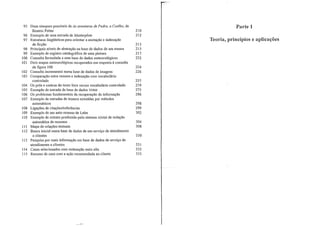 95 Duas sinopses possiveis de As aventuras de Pedro, o Coelho, de
Beatrix Potter
96 Exemplo de uma entrada de Masterp/ots
97 Estruturas IingUísticas para orientar a anotação e indexação
de ficção
98 Principais níveis de abstração na base de dados de um museu
99 Exemplo de registro catalográfico de uma pintura
100 Consulta formulada a uma base de dados meteorológicos
101 Dois mapas meteorológicos recuperados em resposta à consulta
da figura I00
102 Consulta incrementai numa base de dados de imagens
103 Comparação entre resumo e indexação com vocabulário
controlado
104 Os prós e contras do texto livre versus vocabulário controlado
105 Exemplo de entrada da base de dados TERM
106 Os problemas fundamentais da recuperação da informação
107 Exemplo de entradas de tesauro extraídas por métodos
automáticos
108 Ligações de citações/referências
109 Exemplo de um auto-resumo de Luhn
110 Exemplo de extrato produzido pelo sistema ADAIvl de redação
automática de resumos
III Mapa de relações textuais
112 Busca inicial numa base de dados de um serviço de atendimento
a clientes
113 Pesquisa por mais informação em base de dados de selviço de
atendimento a clientes
114 Casos selecionados com ordenação mais alta
rI5 Resumo de caso com a ação recomendada ao cliente
210
212
213
215
2i7
222
224
226
257
259
275
286
298
299
302
304
308
330
331
332
333
Parte 1
Teoria, princípios e aplicações
 
