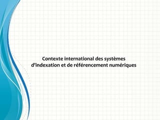 Contexte international des systèmes
d’indexation et de référencement numériques
 