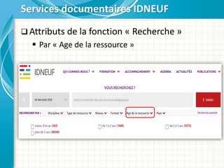  Attributs de la fonction « Recherche »
 Par « Age de la ressource »
Services documentaires IDNEUF
 