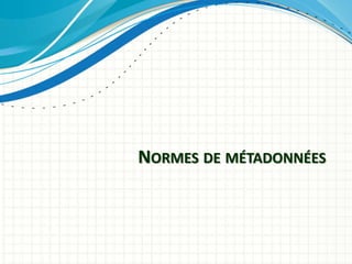 NORMES DE MÉTADONNÉES
 