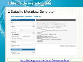  Datacite Metadata Generator
Éditeurs de métadonnées
http://rdm.group.shef.ac.uk/generator.html
 
