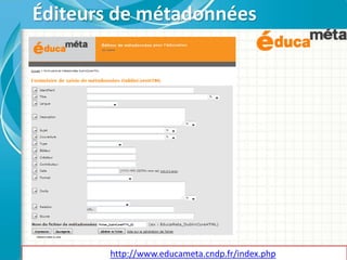 Éditeurs de métadonnées
http://www.educameta.cndp.fr/index.php
 