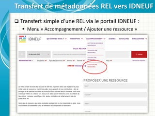  Transfert simple d’une REL via le portail IDNEUF :
 Menu « Accompagnement / Ajouter une ressource »
Transfert de métadonnées REL vers IDNEUF
 