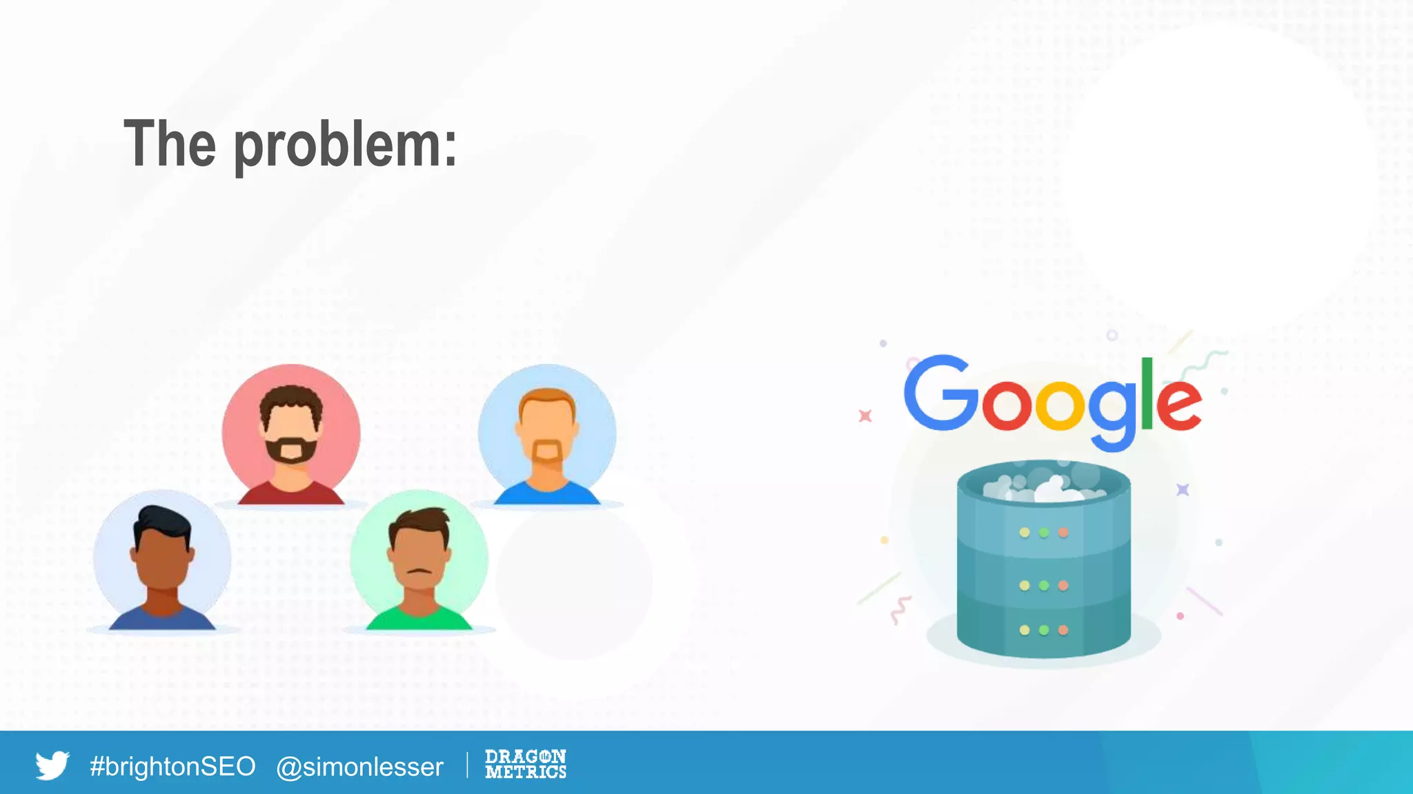 #brightonSEO @simonlesser
The problem:
 