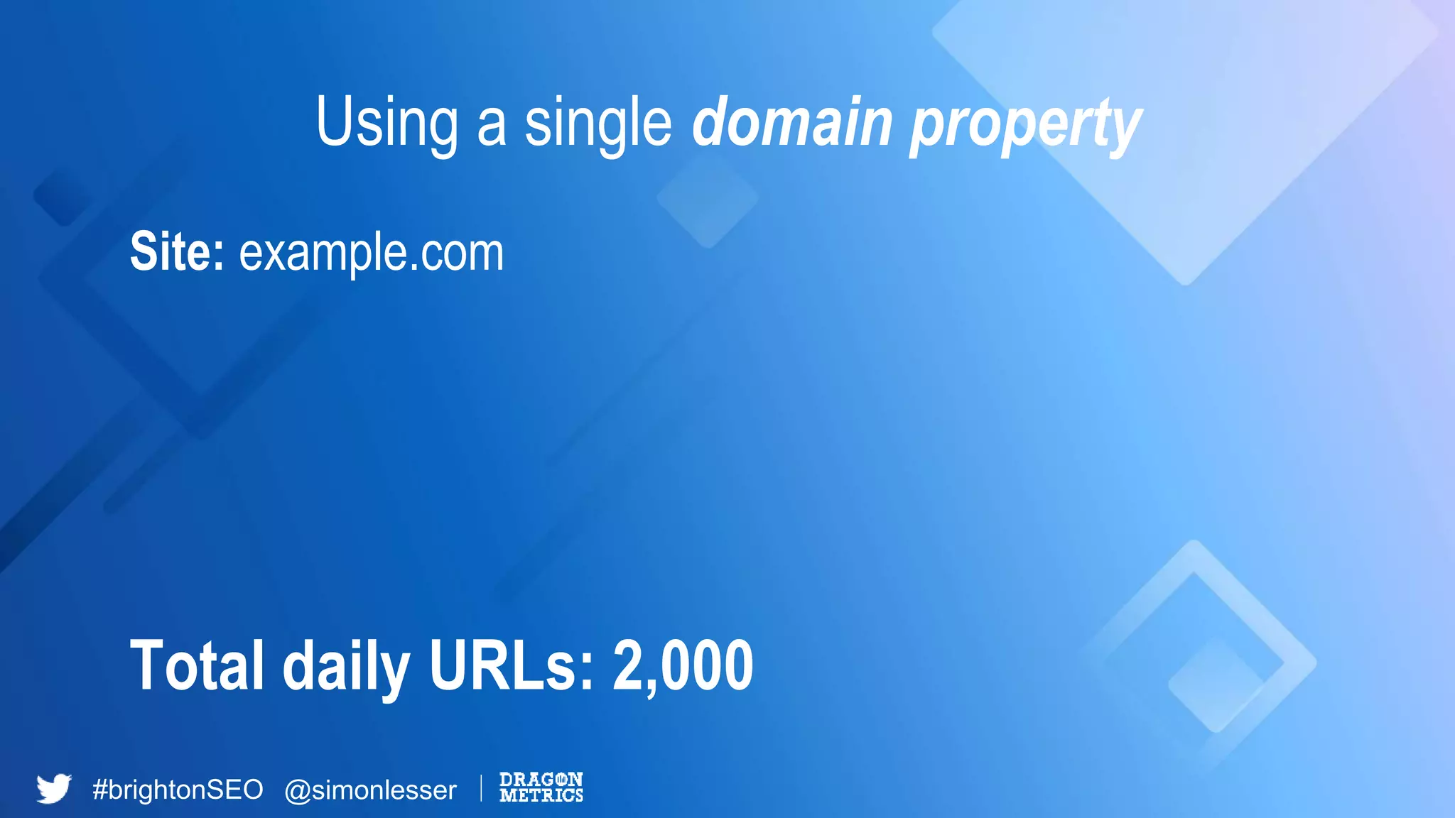 #brightonSEO @simonlesser
Using a single domain property
Site: example.com
Total daily URLs: 2,000
 
