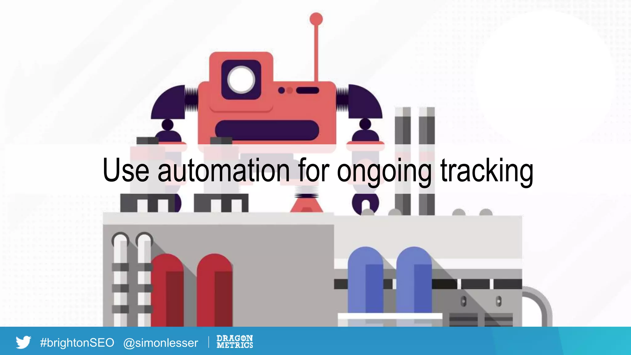 #brightonSEO @simonlesser
Use automation for ongoing tracking
 