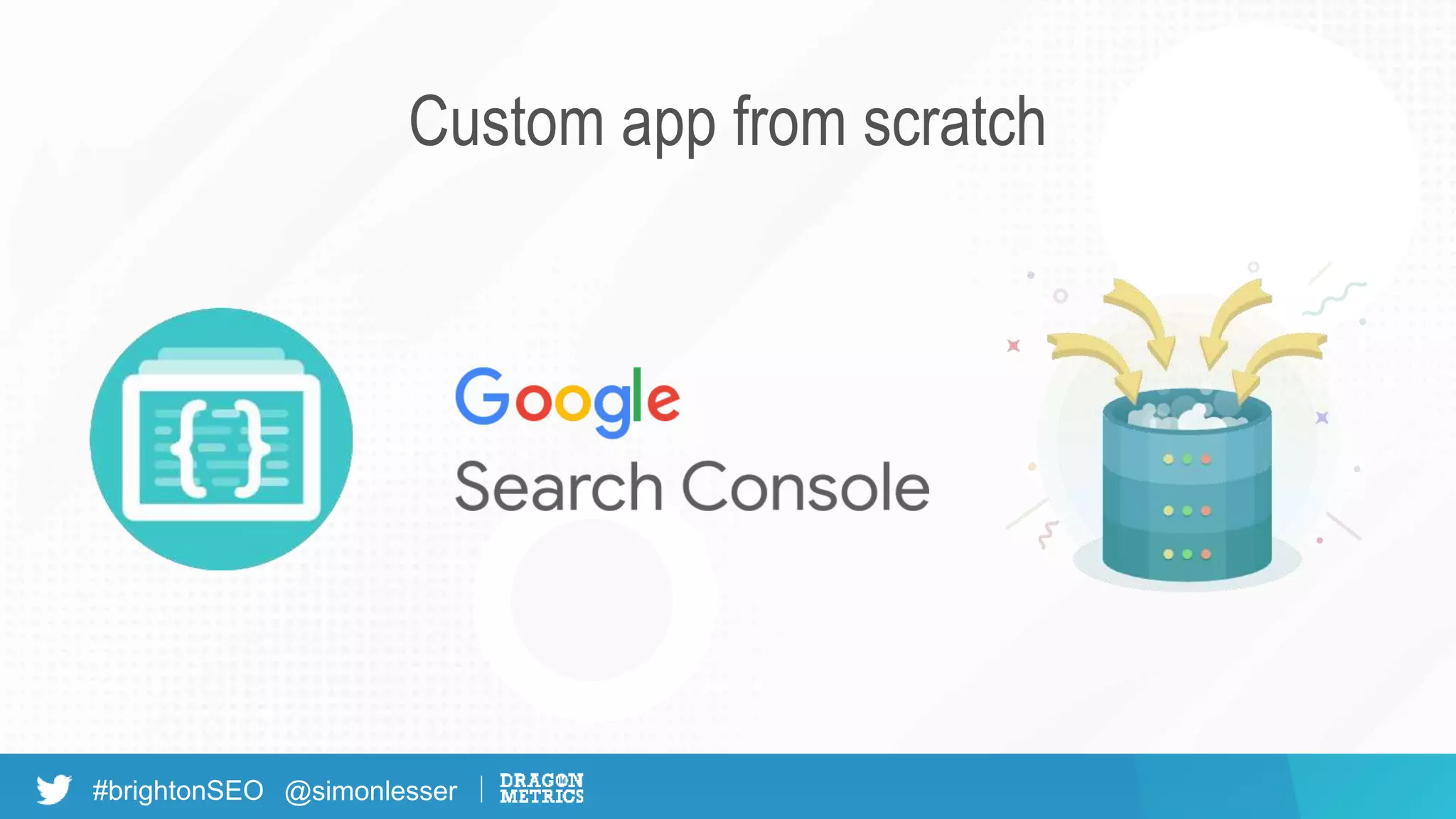 #brightonSEO @simonlesser
Custom app from scratch
 