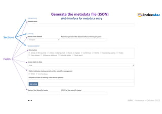 INRAE - Indexator – October 2022
…
Web interface for metadata entry
Generate the metadata file (JSON)
Sections
Fields
 