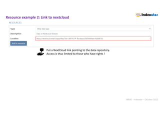 INRAE - Indexator – October 2022
Resource example 2: Link to nextcloud
Put a NextCloud link pointing to the data repository.
Access is thus limited to those who have rights !
 