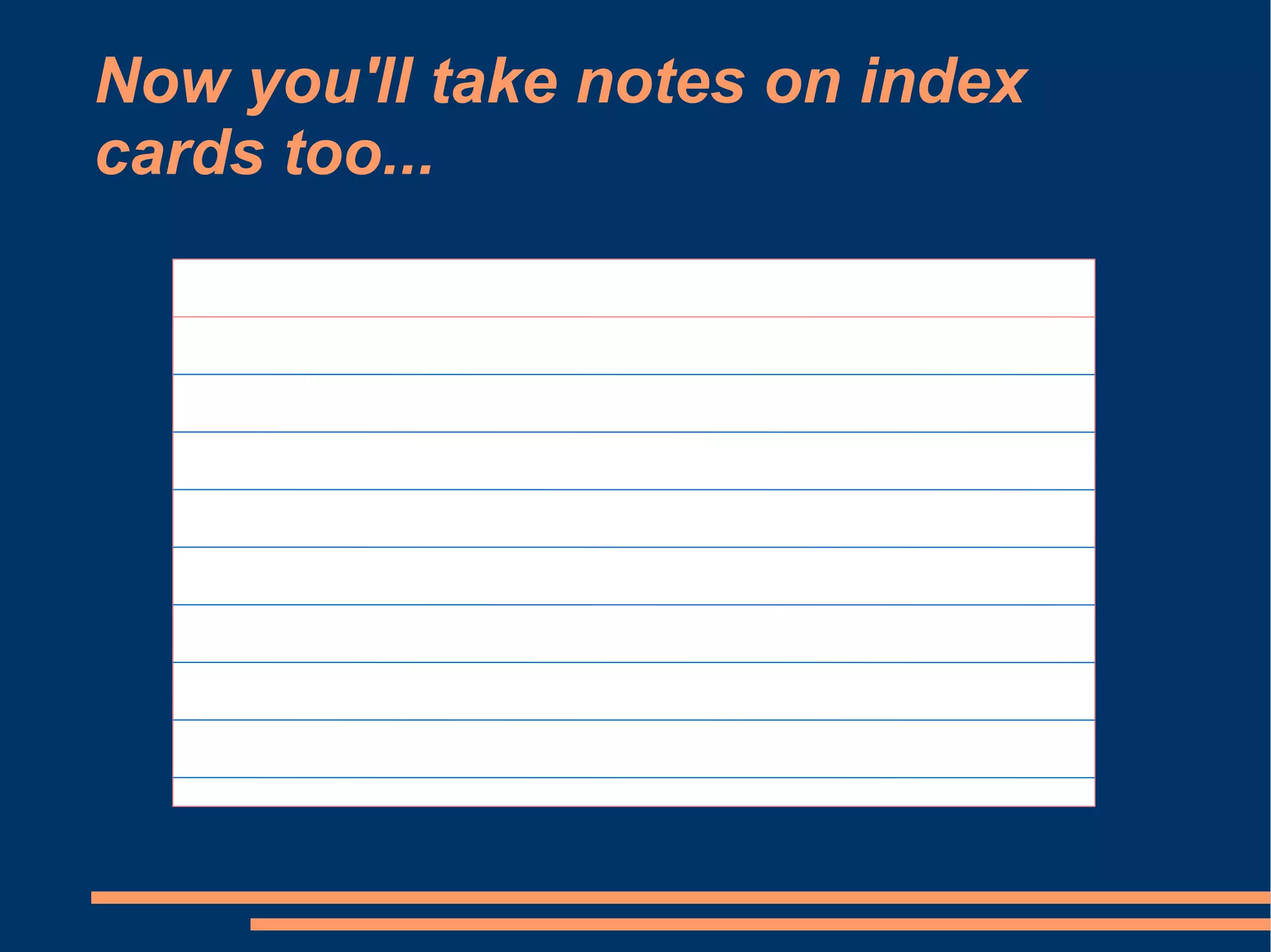 Now you'll take notes on index
cards too...
 