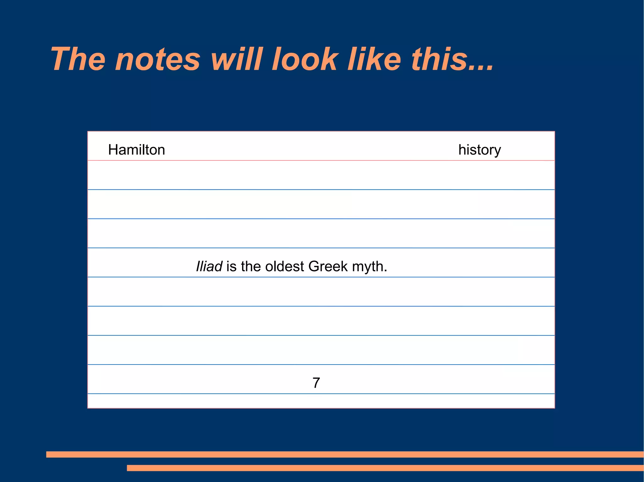 The notes will look like this...

    Hamilton                                     history




               Iliad is the oldest Greek myth.




                                 7
 