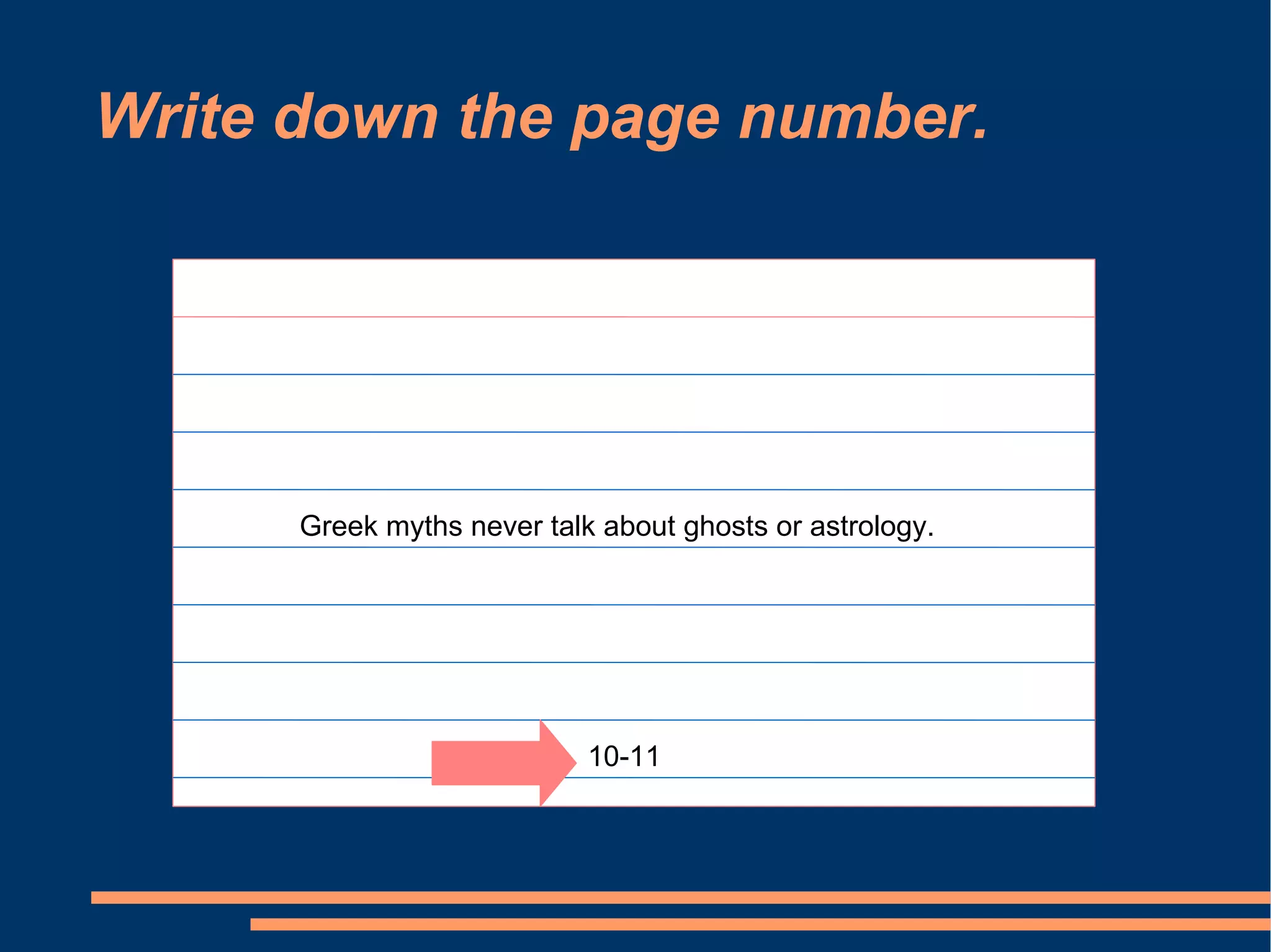 Write down the page number.




      Greek myths never talk about ghosts or astrology.




                            10-11
 