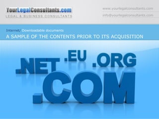 www.yourlegalconsultants.com [email_address] Internet/  Downloadable documents A SAMPLE OF THE CONTENTS PRIOR TO ITS ACQUISITION  