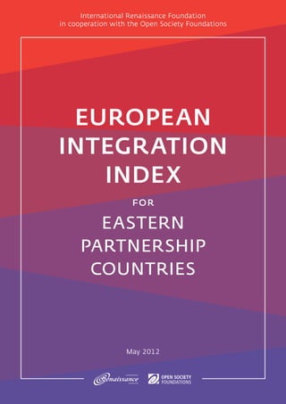 International Renaissance Foundation
in cooperation with the Open Society Foundations




 EUROPEAN
INTEGRATION
   INDEX
                    for

        EASTERN
      PARTNERSHIP
       COUNTRIES



                   May 2012
 